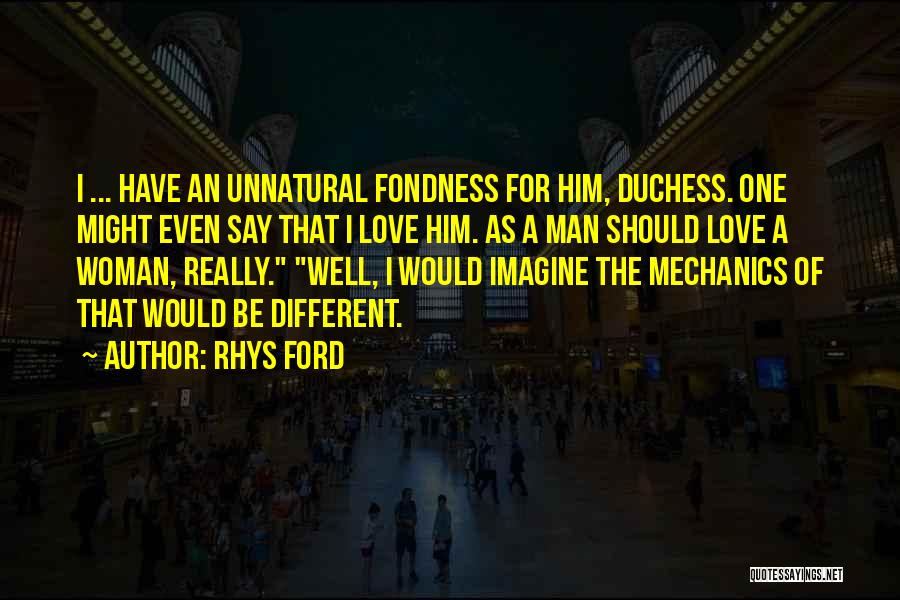 Rhys Ford Quotes: I ... Have An Unnatural Fondness For Him, Duchess. One Might Even Say That I Love Him. As A Man