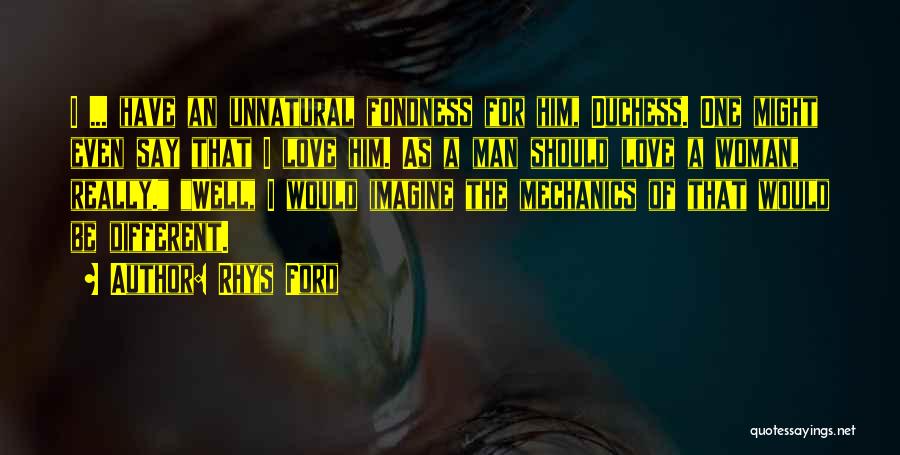 Rhys Ford Quotes: I ... Have An Unnatural Fondness For Him, Duchess. One Might Even Say That I Love Him. As A Man