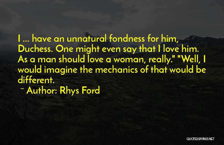 Rhys Ford Quotes: I ... Have An Unnatural Fondness For Him, Duchess. One Might Even Say That I Love Him. As A Man