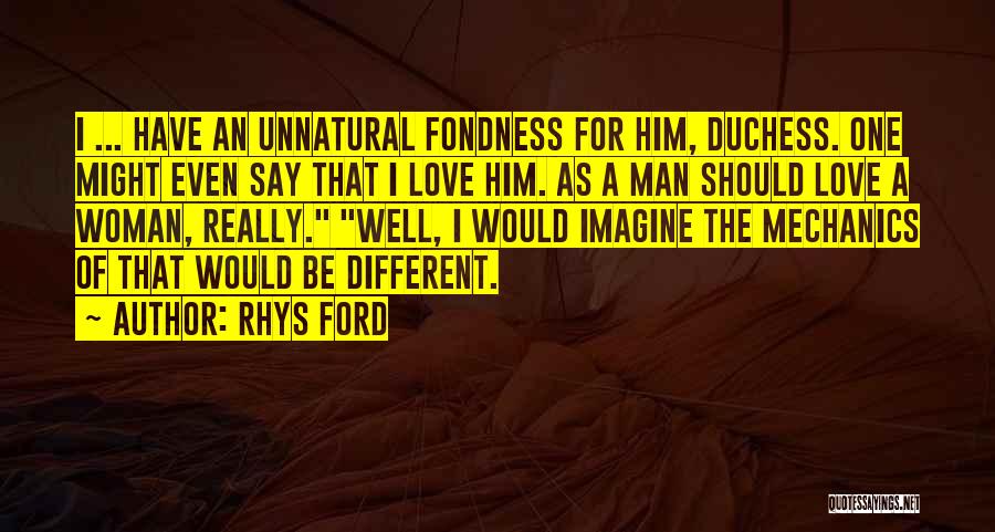 Rhys Ford Quotes: I ... Have An Unnatural Fondness For Him, Duchess. One Might Even Say That I Love Him. As A Man