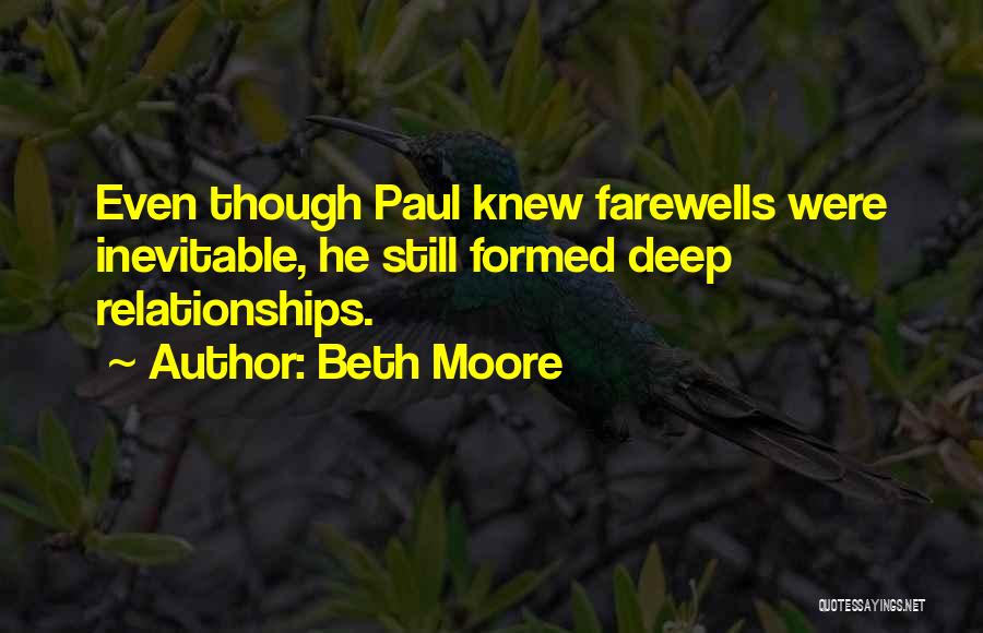 Beth Moore Quotes: Even Though Paul Knew Farewells Were Inevitable, He Still Formed Deep Relationships.