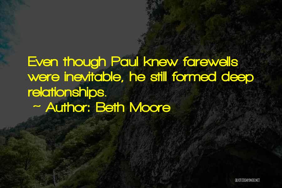 Beth Moore Quotes: Even Though Paul Knew Farewells Were Inevitable, He Still Formed Deep Relationships.