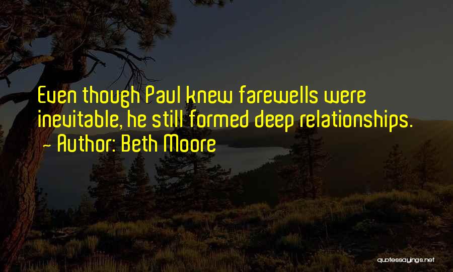 Beth Moore Quotes: Even Though Paul Knew Farewells Were Inevitable, He Still Formed Deep Relationships.