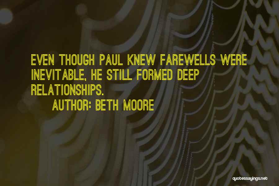 Beth Moore Quotes: Even Though Paul Knew Farewells Were Inevitable, He Still Formed Deep Relationships.