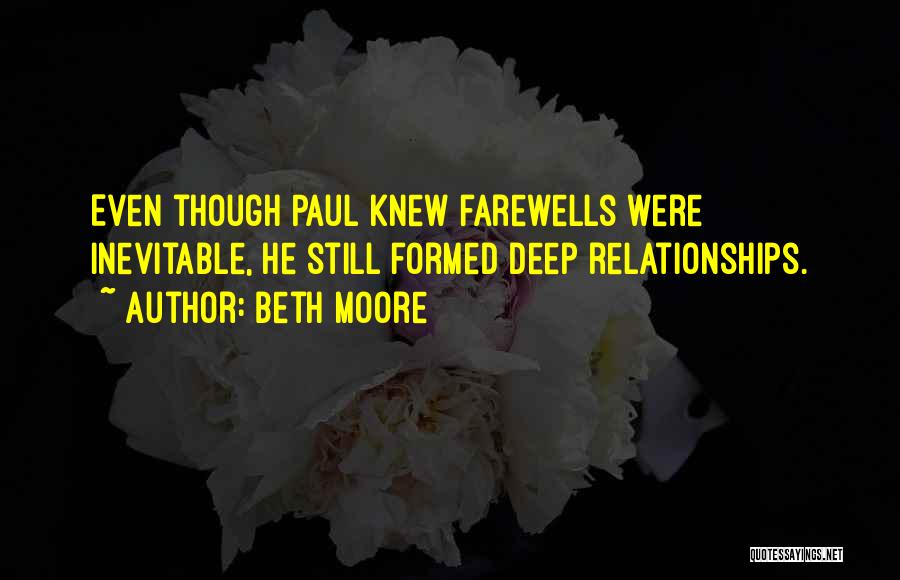 Beth Moore Quotes: Even Though Paul Knew Farewells Were Inevitable, He Still Formed Deep Relationships.