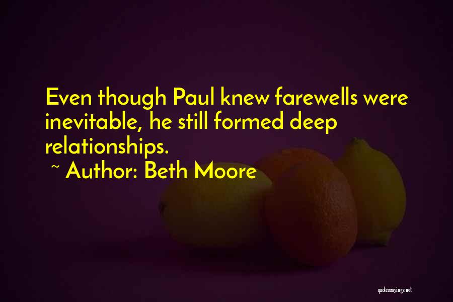 Beth Moore Quotes: Even Though Paul Knew Farewells Were Inevitable, He Still Formed Deep Relationships.