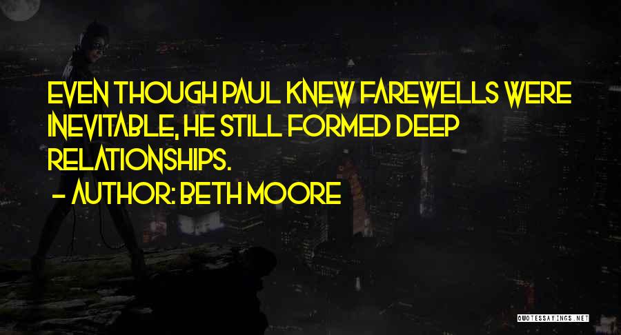 Beth Moore Quotes: Even Though Paul Knew Farewells Were Inevitable, He Still Formed Deep Relationships.
