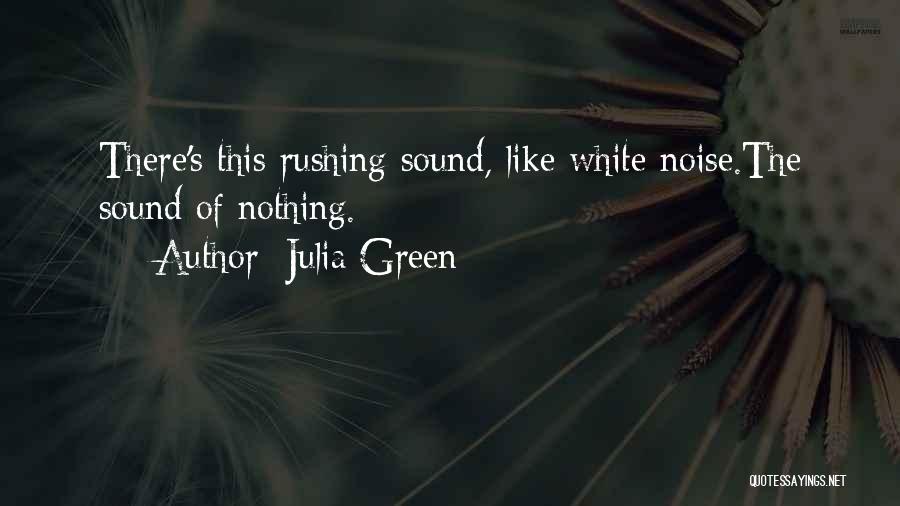 Julia Green Quotes: There's This Rushing Sound, Like White Noise.the Sound Of Nothing.