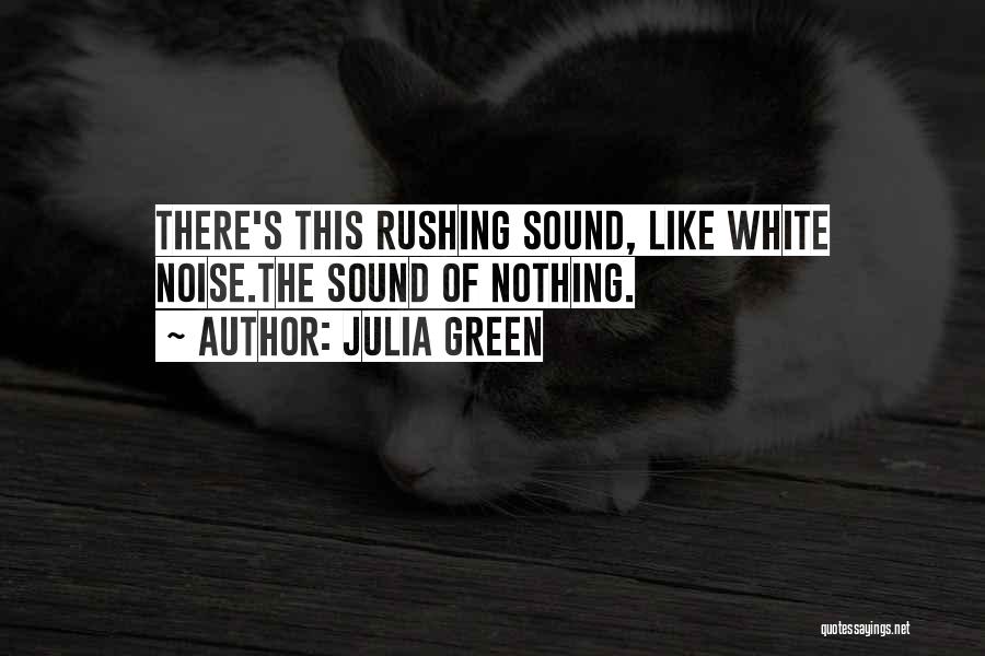 Julia Green Quotes: There's This Rushing Sound, Like White Noise.the Sound Of Nothing.