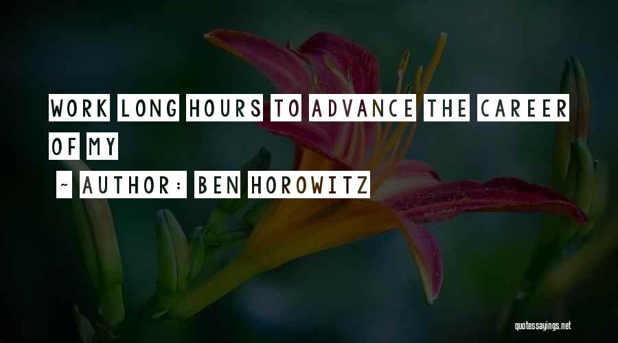 Ben Horowitz Quotes: Work Long Hours To Advance The Career Of My