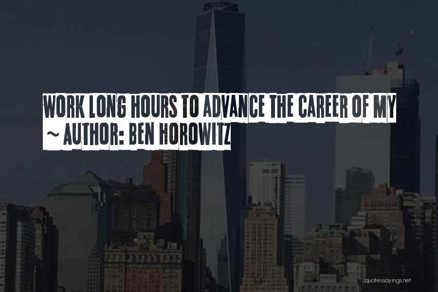 Ben Horowitz Quotes: Work Long Hours To Advance The Career Of My