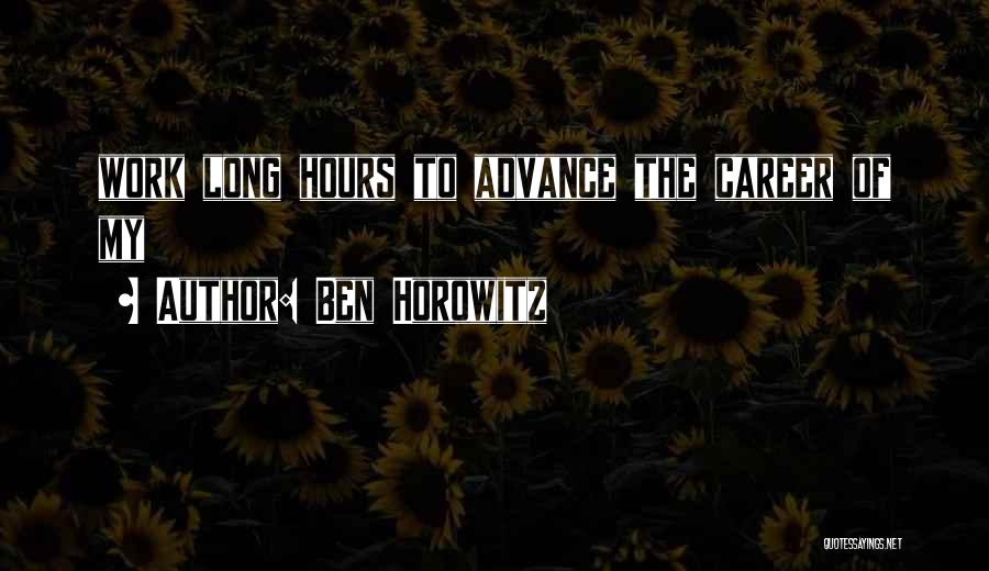 Ben Horowitz Quotes: Work Long Hours To Advance The Career Of My