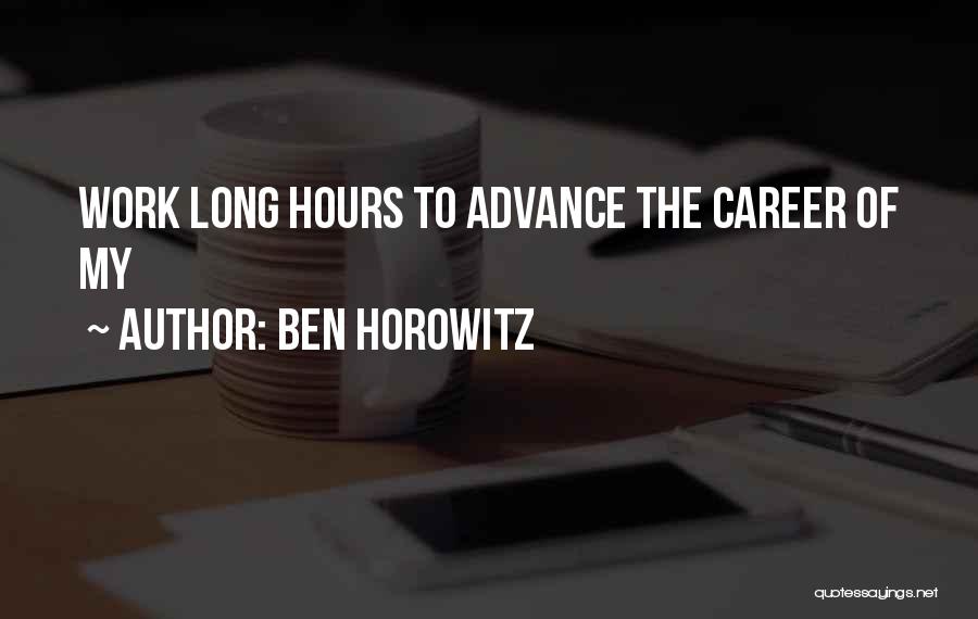 Ben Horowitz Quotes: Work Long Hours To Advance The Career Of My