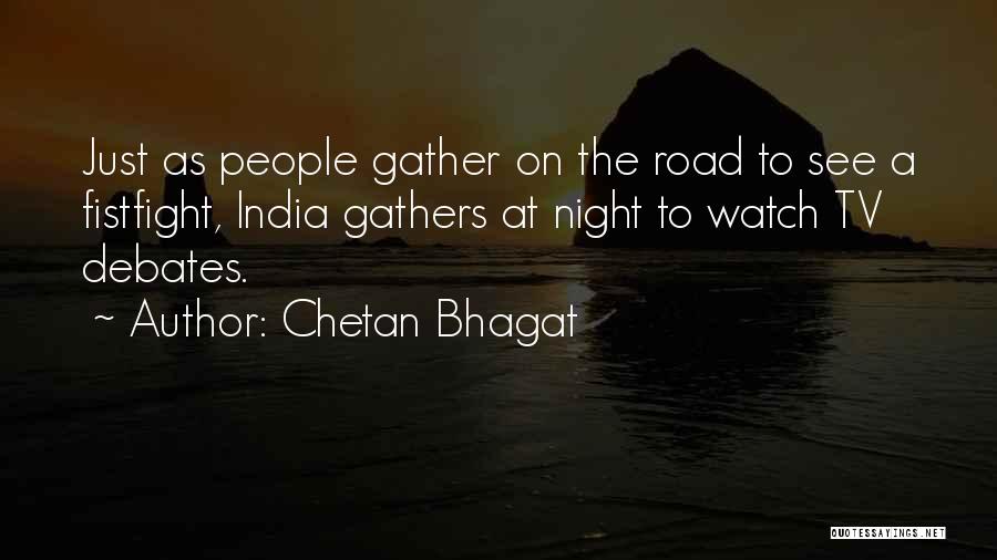 Chetan Bhagat Quotes: Just As People Gather On The Road To See A Fistfight, India Gathers At Night To Watch Tv Debates.