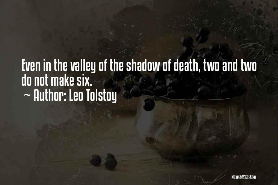 Leo Tolstoy Quotes: Even In The Valley Of The Shadow Of Death, Two And Two Do Not Make Six.