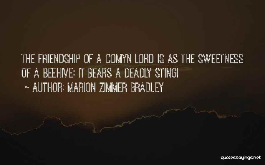 Marion Zimmer Bradley Quotes: The Friendship Of A Comyn Lord Is As The Sweetness Of A Beehive: It Bears A Deadly Sting!