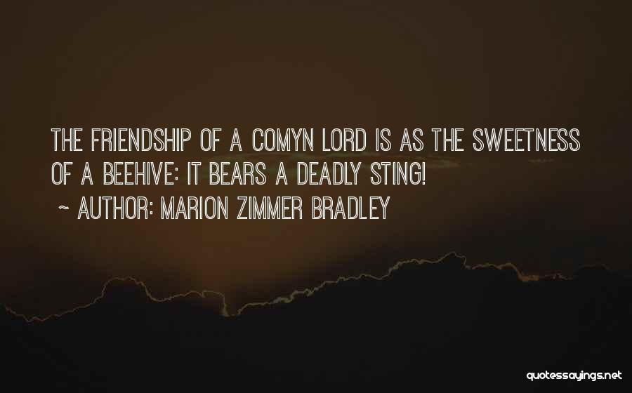 Marion Zimmer Bradley Quotes: The Friendship Of A Comyn Lord Is As The Sweetness Of A Beehive: It Bears A Deadly Sting!