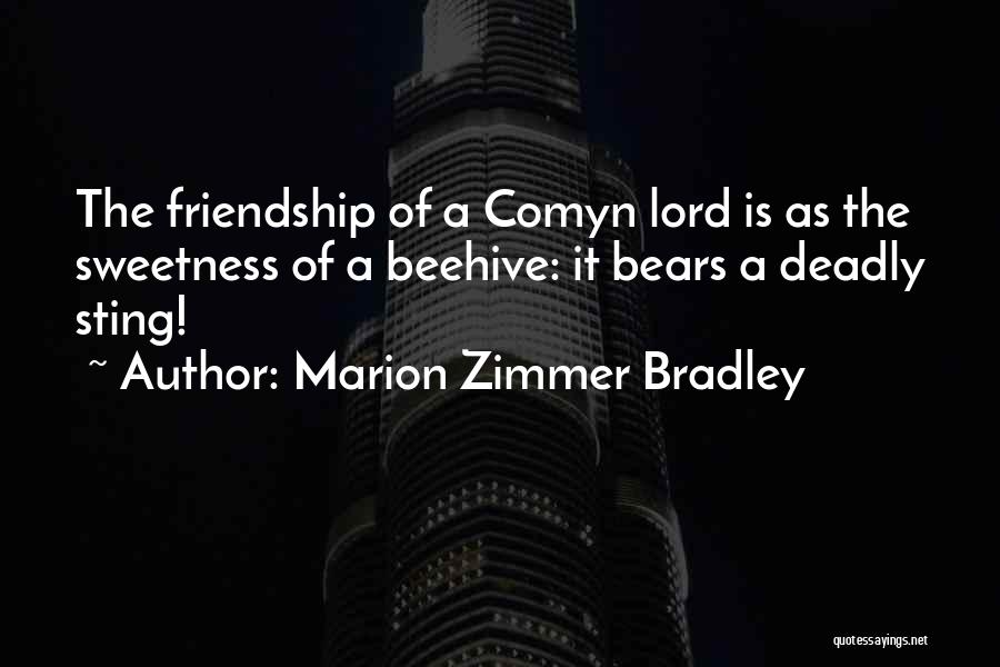 Marion Zimmer Bradley Quotes: The Friendship Of A Comyn Lord Is As The Sweetness Of A Beehive: It Bears A Deadly Sting!