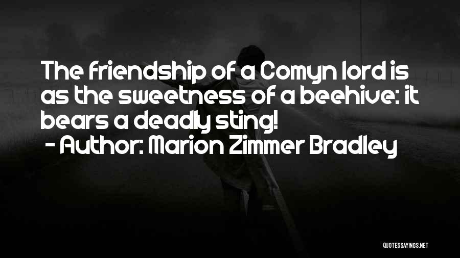 Marion Zimmer Bradley Quotes: The Friendship Of A Comyn Lord Is As The Sweetness Of A Beehive: It Bears A Deadly Sting!