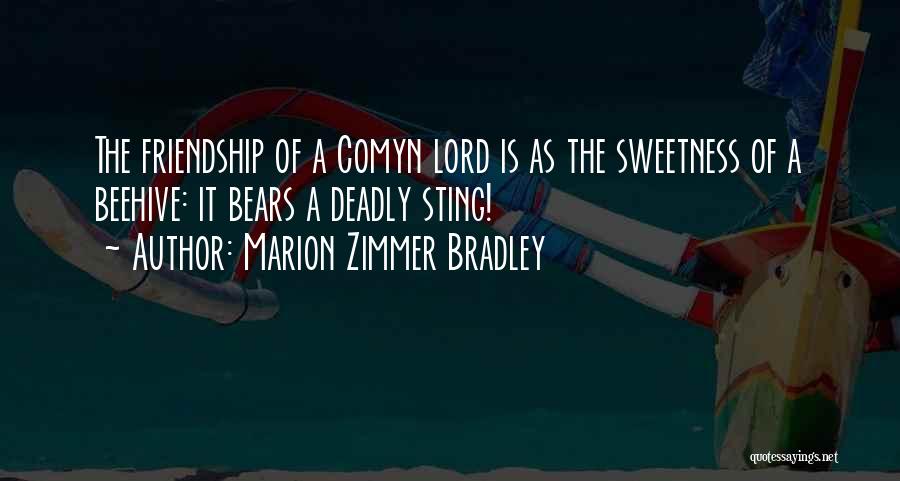 Marion Zimmer Bradley Quotes: The Friendship Of A Comyn Lord Is As The Sweetness Of A Beehive: It Bears A Deadly Sting!