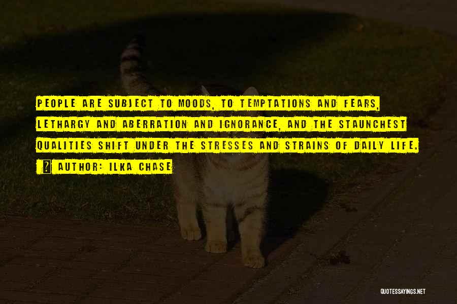 Ilka Chase Quotes: People Are Subject To Moods, To Temptations And Fears, Lethargy And Aberration And Ignorance, And The Staunchest Qualities Shift Under