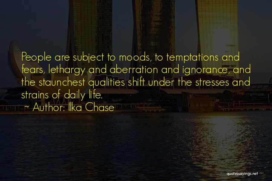 Ilka Chase Quotes: People Are Subject To Moods, To Temptations And Fears, Lethargy And Aberration And Ignorance, And The Staunchest Qualities Shift Under