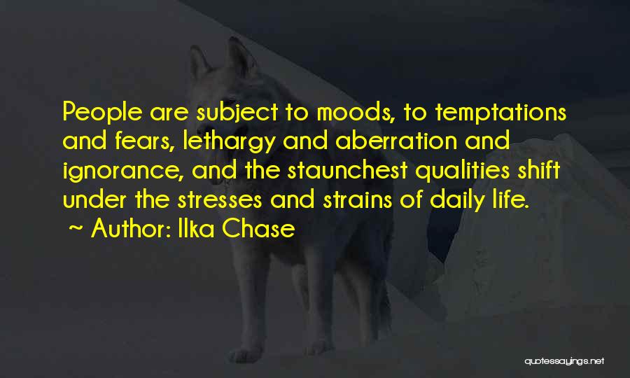 Ilka Chase Quotes: People Are Subject To Moods, To Temptations And Fears, Lethargy And Aberration And Ignorance, And The Staunchest Qualities Shift Under