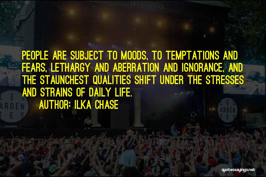 Ilka Chase Quotes: People Are Subject To Moods, To Temptations And Fears, Lethargy And Aberration And Ignorance, And The Staunchest Qualities Shift Under