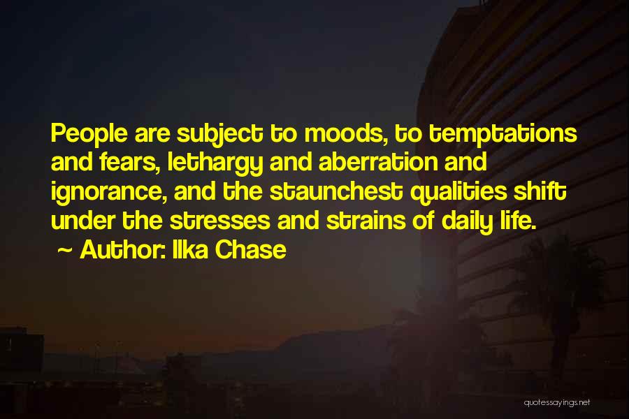 Ilka Chase Quotes: People Are Subject To Moods, To Temptations And Fears, Lethargy And Aberration And Ignorance, And The Staunchest Qualities Shift Under