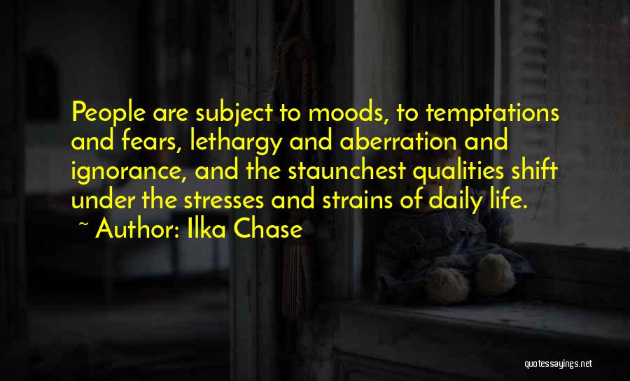 Ilka Chase Quotes: People Are Subject To Moods, To Temptations And Fears, Lethargy And Aberration And Ignorance, And The Staunchest Qualities Shift Under