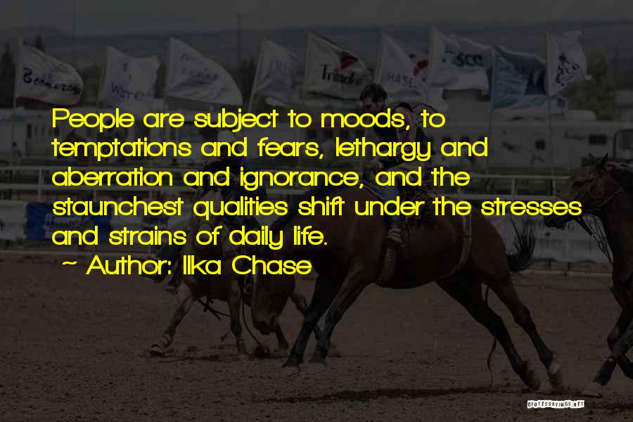 Ilka Chase Quotes: People Are Subject To Moods, To Temptations And Fears, Lethargy And Aberration And Ignorance, And The Staunchest Qualities Shift Under