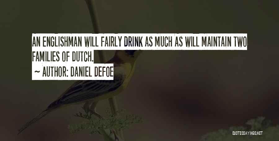 Daniel Defoe Quotes: An Englishman Will Fairly Drink As Much As Will Maintain Two Families Of Dutch.
