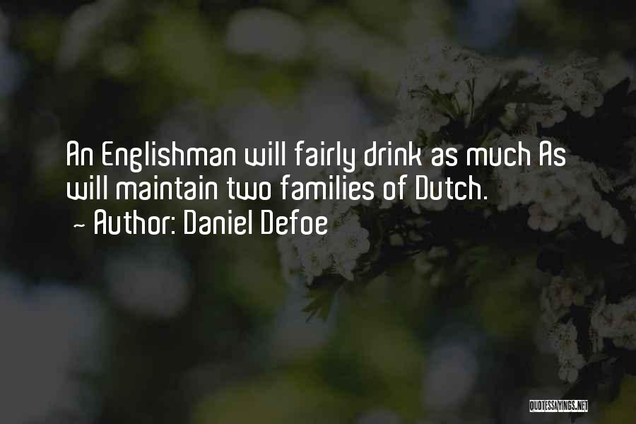Daniel Defoe Quotes: An Englishman Will Fairly Drink As Much As Will Maintain Two Families Of Dutch.