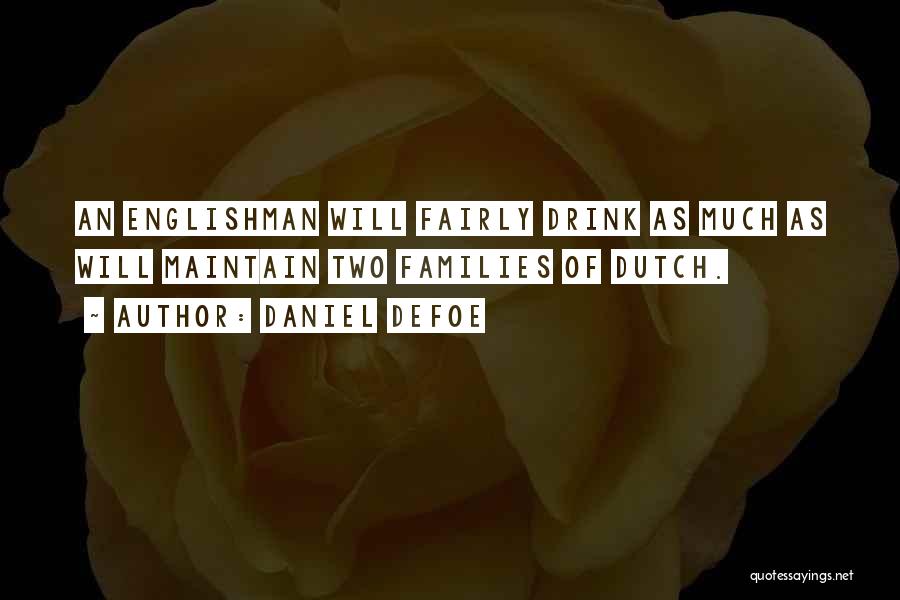 Daniel Defoe Quotes: An Englishman Will Fairly Drink As Much As Will Maintain Two Families Of Dutch.