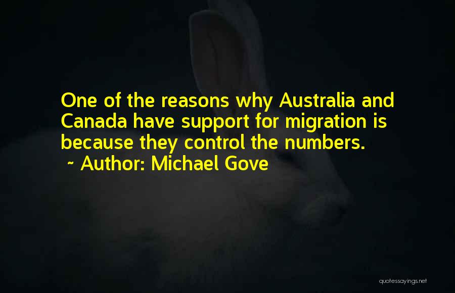 Michael Gove Quotes: One Of The Reasons Why Australia And Canada Have Support For Migration Is Because They Control The Numbers.