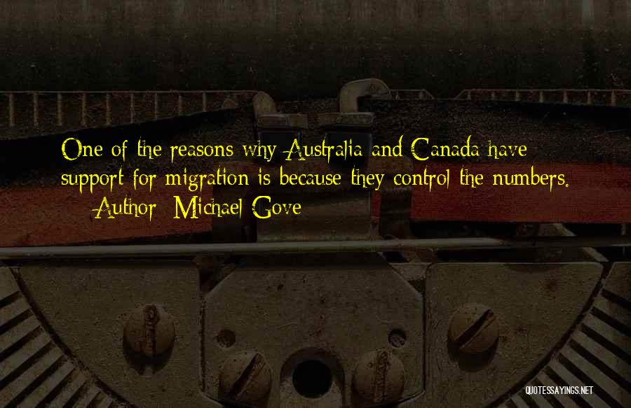 Michael Gove Quotes: One Of The Reasons Why Australia And Canada Have Support For Migration Is Because They Control The Numbers.