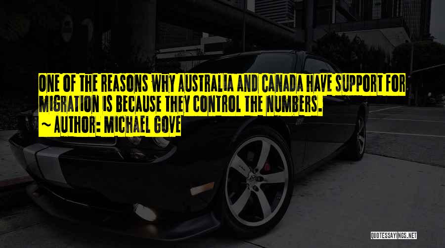 Michael Gove Quotes: One Of The Reasons Why Australia And Canada Have Support For Migration Is Because They Control The Numbers.