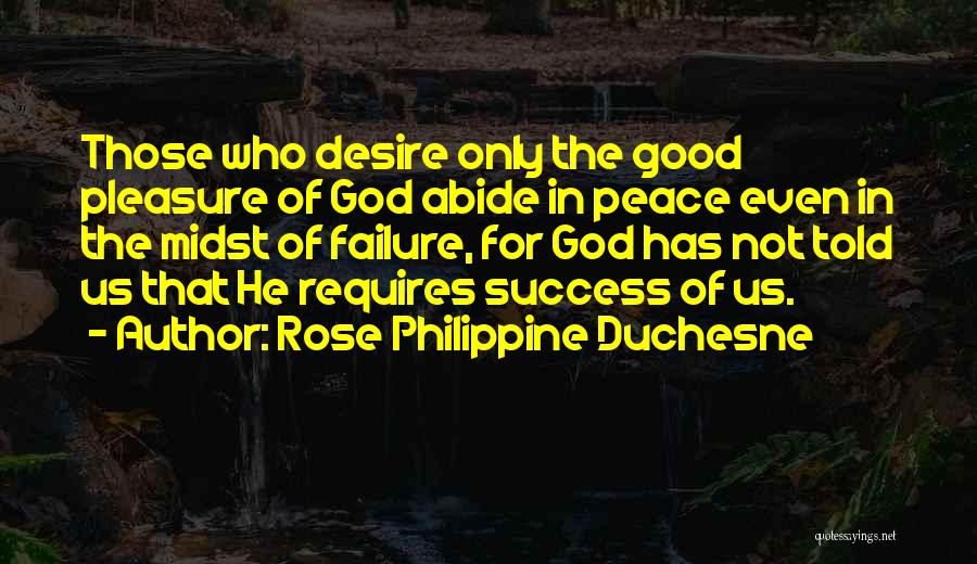 Rose Philippine Duchesne Quotes: Those Who Desire Only The Good Pleasure Of God Abide In Peace Even In The Midst Of Failure, For God