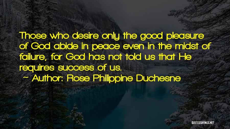 Rose Philippine Duchesne Quotes: Those Who Desire Only The Good Pleasure Of God Abide In Peace Even In The Midst Of Failure, For God