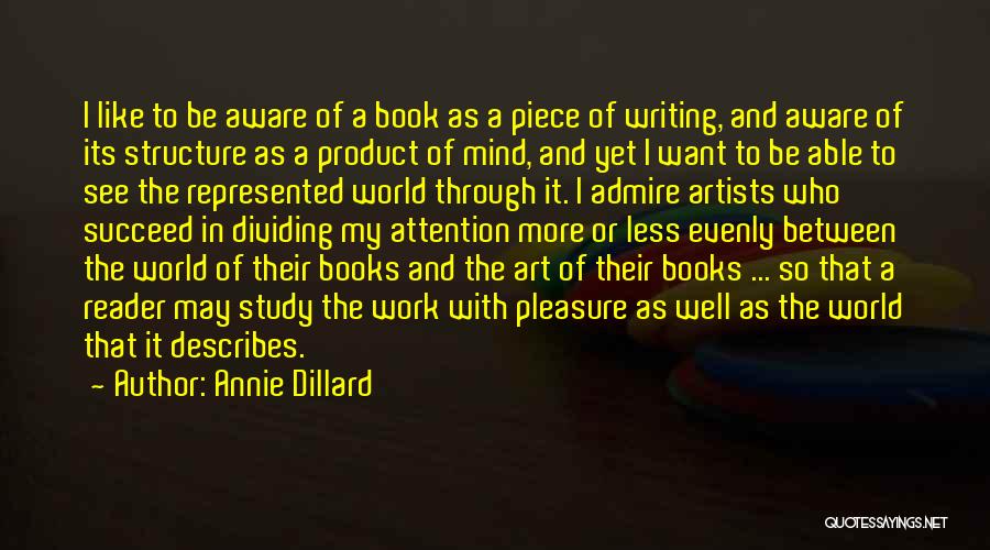 Annie Dillard Quotes: I Like To Be Aware Of A Book As A Piece Of Writing, And Aware Of Its Structure As A