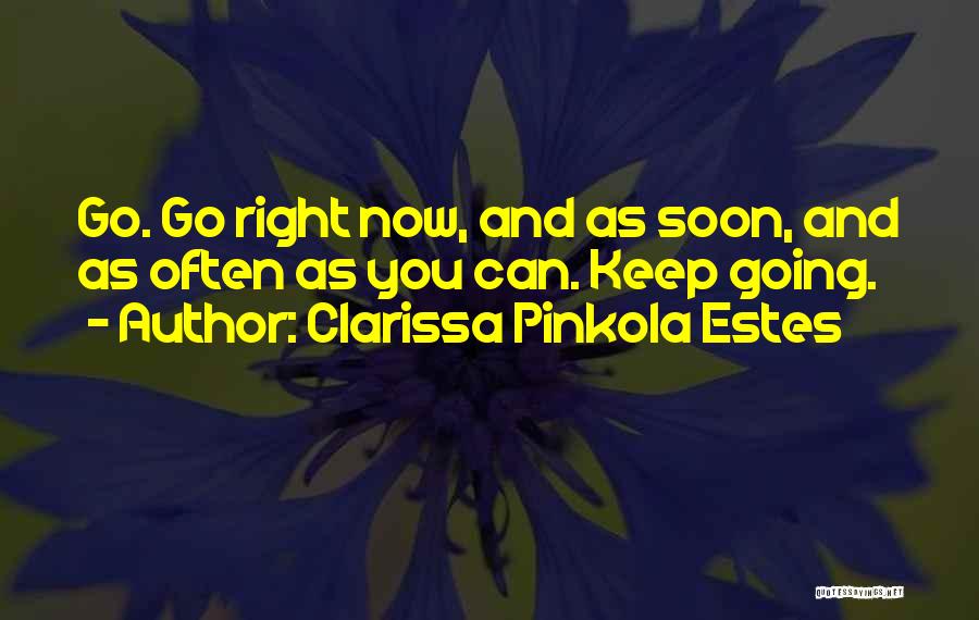 Clarissa Pinkola Estes Quotes: Go. Go Right Now, And As Soon, And As Often As You Can. Keep Going.