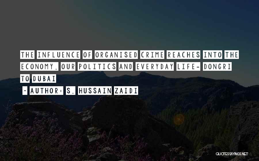 S. Hussain Zaidi Quotes: The Influence Of Organised Crime Reaches Into The Economy, Our Politics And Everyday Life- Dongri To Dubai