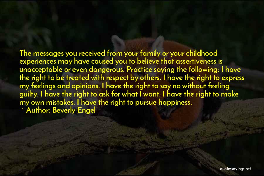 Beverly Engel Quotes: The Messages You Received From Your Family Or Your Childhood Experiences May Have Caused You To Believe That Assertiveness Is