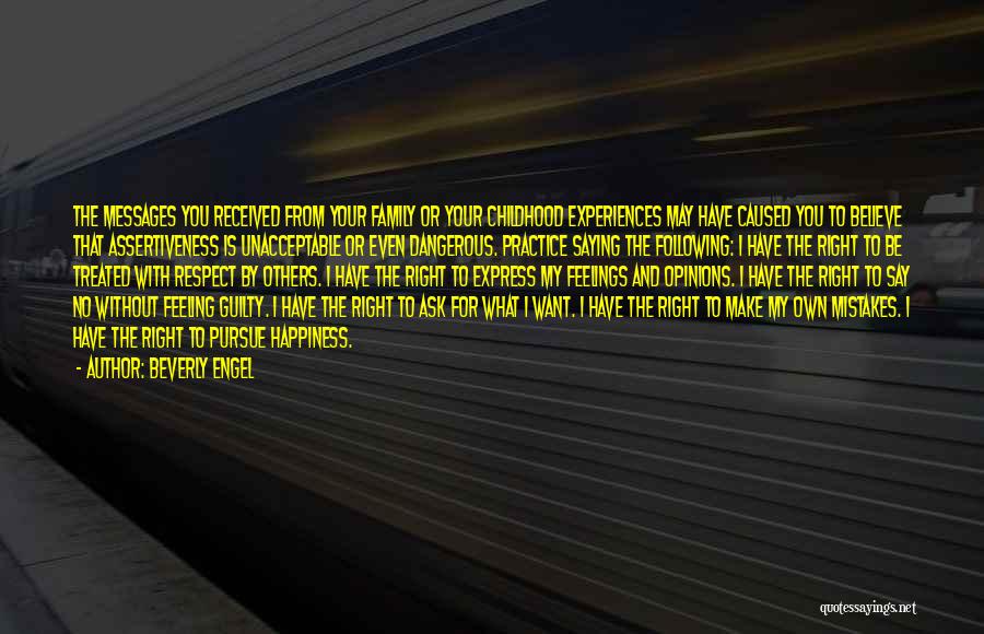 Beverly Engel Quotes: The Messages You Received From Your Family Or Your Childhood Experiences May Have Caused You To Believe That Assertiveness Is