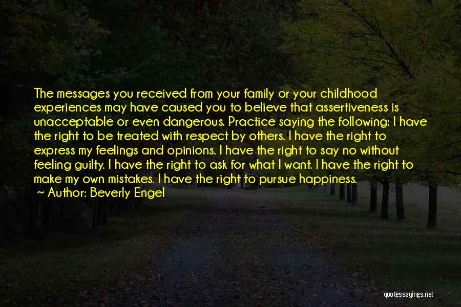 Beverly Engel Quotes: The Messages You Received From Your Family Or Your Childhood Experiences May Have Caused You To Believe That Assertiveness Is