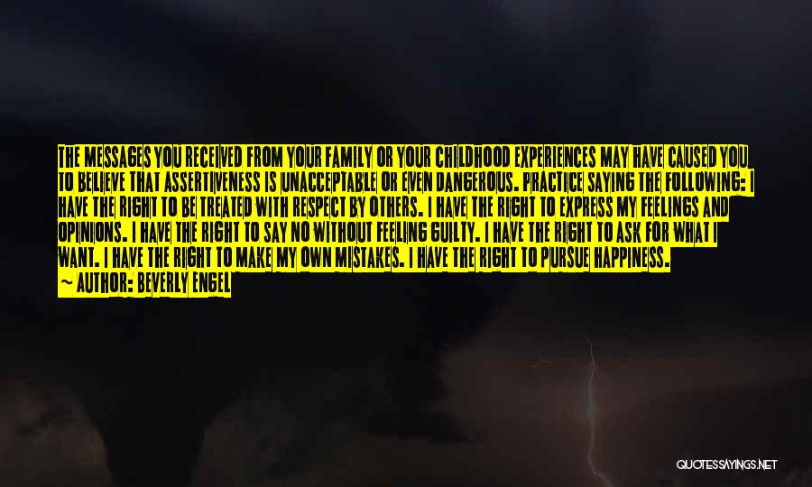 Beverly Engel Quotes: The Messages You Received From Your Family Or Your Childhood Experiences May Have Caused You To Believe That Assertiveness Is