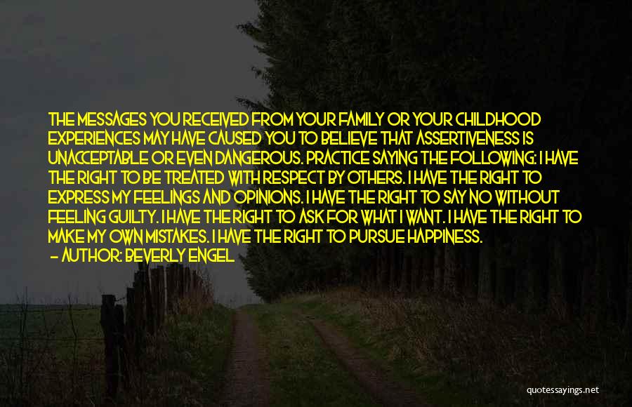 Beverly Engel Quotes: The Messages You Received From Your Family Or Your Childhood Experiences May Have Caused You To Believe That Assertiveness Is