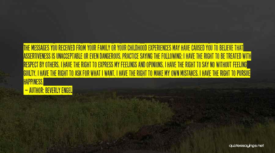 Beverly Engel Quotes: The Messages You Received From Your Family Or Your Childhood Experiences May Have Caused You To Believe That Assertiveness Is