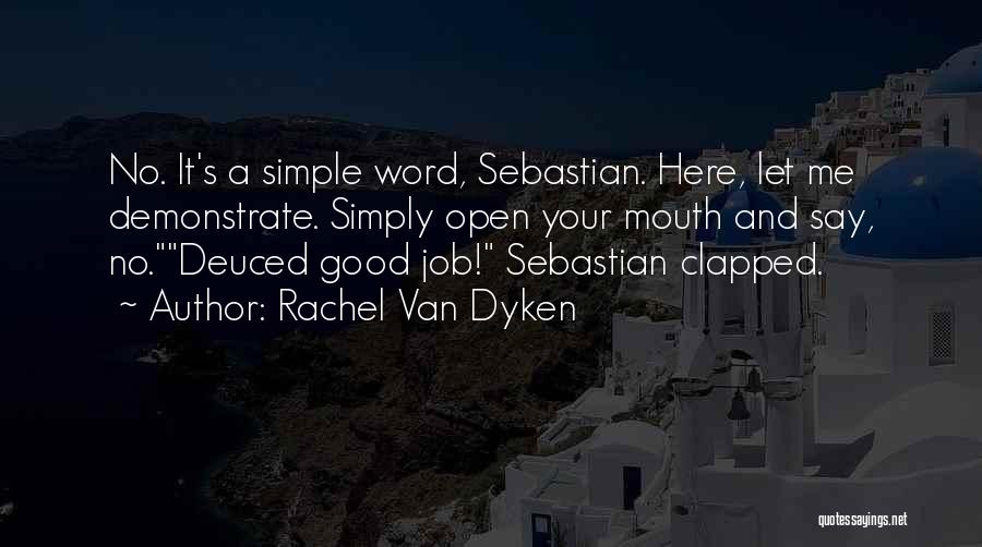 Rachel Van Dyken Quotes: No. It's A Simple Word, Sebastian. Here, Let Me Demonstrate. Simply Open Your Mouth And Say, No.deuced Good Job! Sebastian