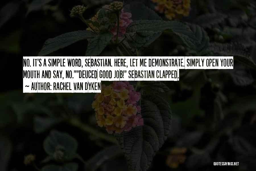 Rachel Van Dyken Quotes: No. It's A Simple Word, Sebastian. Here, Let Me Demonstrate. Simply Open Your Mouth And Say, No.deuced Good Job! Sebastian